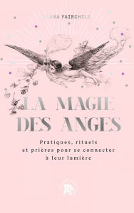 Title: La magie des anges: Pratiques, rituels et prières pour se connecter à leur lumière, Author: Alana Fairchild