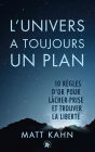 L'univers a toujours un plan: 10 règles d'or pour lâcher prise et trouver la liberté