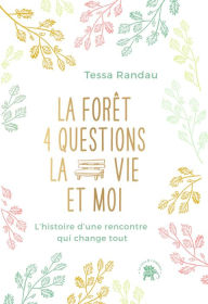 Title: La forêt, quatre questions, la vie et moi: Une rencontre qui a tout changé, Author: Tessa Randau
