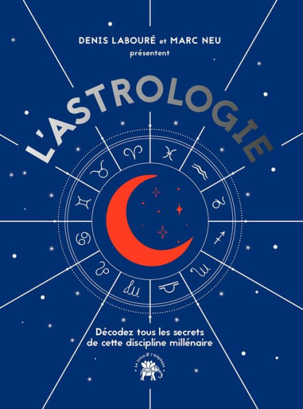 L'astrologie: Décodez tous le secrets de cette discipline millénaire