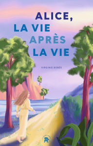 Title: Alice, la vie après la vie, Author: Virginie Bobée