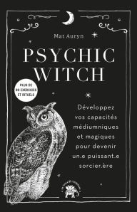 Title: Psychic Witch: Développez vos capacités médiumniques et magiques pour devenir un.e puissant.e sorcier.ère, Author: Mat Auryn