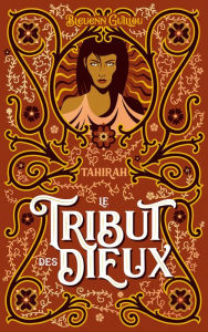 Title: Le Tribut des dieux - Tahirah: Qu'ils meurent de leurs mensonges, Author: Bleuenn Guillou