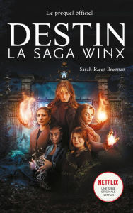 Title: Destin : La Saga Winx - le préquel de la série Netflix, Author: Sarah Rees Brennan