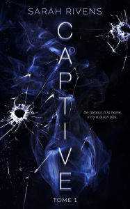 Title: Captive - tome 1: L'histoire d'Asher et Ella qui a déjà conquis plus de 7 millions de lecteurs, Author: Sarah Rivens