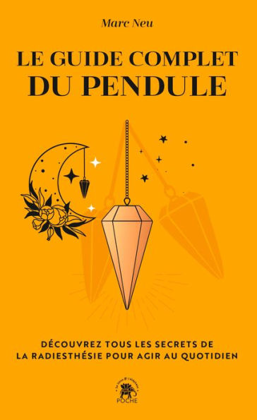 Le guide complet du pendule: Découvrez tous les secrets de la radiesthésie pour agir au quotidien