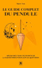 Le guide complet du pendule: Découvrez tous les secrets de la radiesthésie pour agir au quotidien