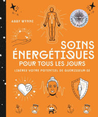 Title: Soins énergétiques pour tous les jours: Libérez votre potentiel de guérisseur.se, Author: Abby Wynne