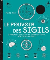 Title: Le pouvoir des sigils: Apprenez à utiliser les symboles pour réaliser vos v ux, Author: Marc Neu