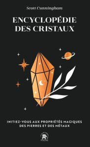 Title: Encyclopédie des cristaux: Initiez-vous aux propriétés magiques des pierres et des métaux, Author: Scott Cunningham