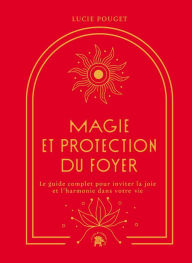 Title: Magie et protection du foyer: Le guide complet pour inviter la joie et l'harmonie dans votre vie, Author: Lucie Pouget