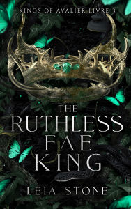 Title: Kings of Avalier - Tome 3 : The Ruthless Fae King, Author: Leia Stone