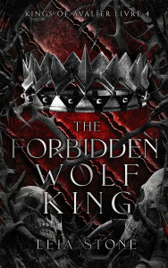 Title: Kings of Avalier - Tome 4 : The Forbidden Wolf King, Author: Leia Stone