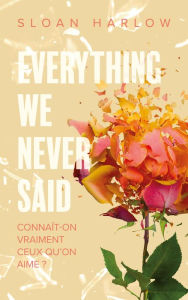 Title: Everything we never said - Connaît-on vraiment ceux qu'on aime ?, Author: Sloan Harlow