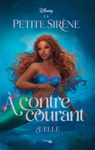 Title: La Petite Sirène - À contre-courant, Author: J. Elle