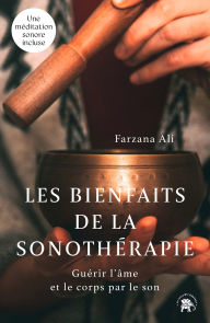Title: Les bienfaits de la sonothérapie: Guérir l'âme et le corps par le son, Author: Farzana Ali