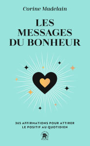 Title: Les messages du bonheur: 365 affirmations pour attirer le positif au quotidien, Author: Corine Madelain