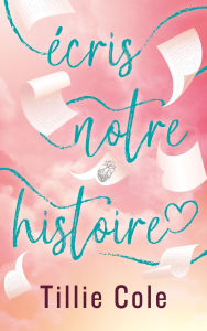 Title: Écris notre histoire - Par l'autrice de Mille baisers pour un garçon, Author: Tillie Cole