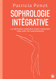Title: Sophrologie intégrative: LA MÉTHODE COMPLÈTE POUR CHEMINER VERS UNE VIE HARMONIEUSE, Author: Patricia Penot