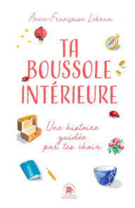 Title: Ta boussole intérieure: Une histoire guidée par tes choix, Author: Anne-Françoise Lebrun