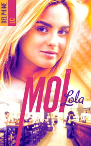 Title: Moi, Lola - tome 1, Author: Delphine LC