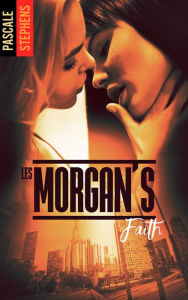 Title: Les Morgan's - Tome 3: Faith, Author: Pascale Stephens