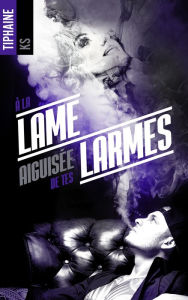 Title: A la lame aiguisée de tes larmes, Author: Tiphaine KS