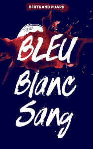 Title: La trilogie Bleu Blanc Sang - Tome 1 - Bleu, Author: Bertrand Puard
