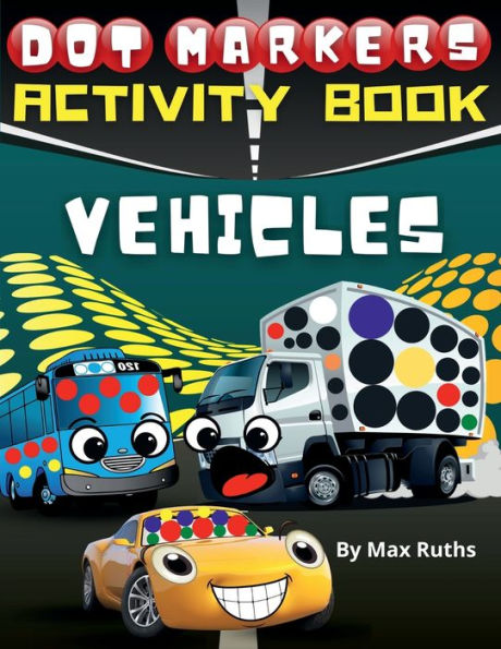 Dot Markers Activity Book Vehicles: Do a Dot Monster Truck Mighty Truck, Cars, Planes, Taxi, School Bus, Helicopter,Hot-Air Balloon Tractor .... / Activity