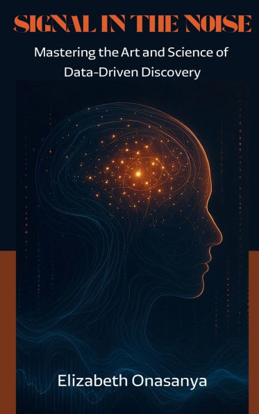 Signal in the Noise: Mastering the Art and Science of Data-Driven Discovery