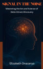 Signal in the Noise: Mastering the Art and Science of Data-Driven Discovery