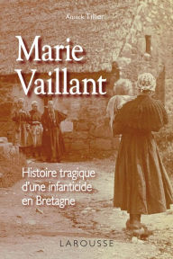 Title: Marie Vaillant - le destin tragique d'une infanticide en Bretagne, Author: Annick Tillier