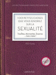 Title: 1001 petites choses que vous ignoriez sur la sexualité: Insolites, étonnantes, bizarres ...mais vraies !, Author: Alain Gaudey