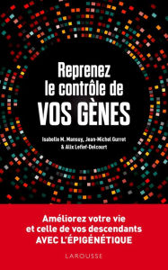 Title: Reprenez le contrôle de vos gènes: Améliorez votre vie et celles de vos descendants avec l'épigénétique, Author: Alix Lefief-Delcourt