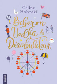 Title: Biberon, vodka & déambulateur, Author: Céline Holynski