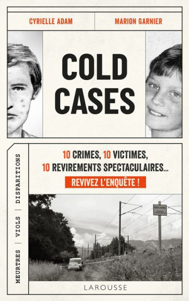 Cold Cases: 10 crimes, 10 victimes, 10 revirements spectaculaires... Revivez l'enquête !