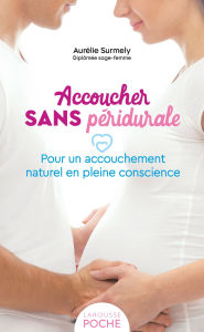 Title: Accoucher sans péridurale: Pour un accouchement naturel en pleine conscience, Author: Aurélie Surmely