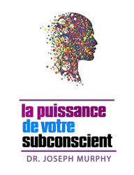 Title: La puissance de votre subconscient, Author: Joseph Murphy