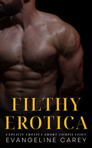 Title: Filthy Erotica: Explicit Erotica Shorts Compilation: 250 Erotic Stories, Author: Evangeline Carey