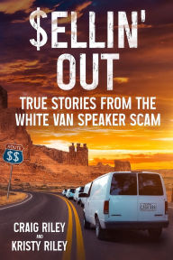 Title: Sellin' Out: True Stories From the White Van Speaker Scam, Author: Craig Riley