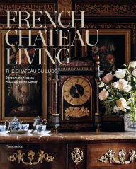 Title: French Chateau Living: The Château du Lude, Author: Barbara De Nicolay