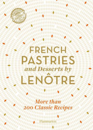 Pdf books downloads French Pastries and Desserts by Lenôtre: 200 Classic Recipes Revised and Updated PDF