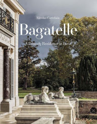 Title: Bagatelle: A Princely Residence in Paris, Author: Nicolas Cattelain