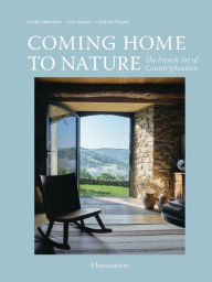 Title: Coming Home to Nature: The French Art of Countryfication, Author: Gesa Hansen