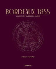 Title: Bordeaux 1855: A Guide to the Grands Crus Classés: Médoc & Sauternes, Author: Conseil des Grands Crus Classés