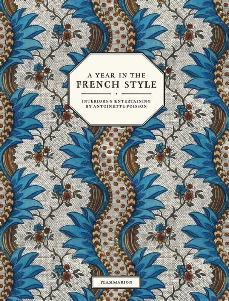 A Year in the French Style: Interiors & Entertaining by Antoinette Poisson