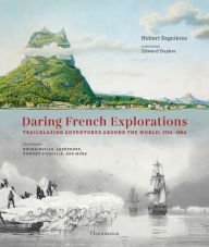 Title: Daring French Explorations: Trailblazing Adventures around the World: 1714-1854, Author: Hubert Sagnières