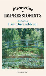 Title: Discovering the Impressionists: Memoirs of Paul Durand Ruel, Author: Paul-Louis Durand-Ruel