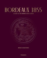 Title: Bordeaux 1855: A Guide to the Grands Crus Classés, Médoc & Sauternes, Author: Conseil des Grands Crus Classés