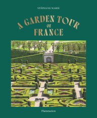 Title: A Garden Tour of France, Author: Stéphane Marie